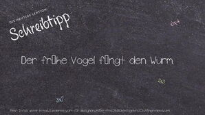 Wie schreibt man Der frühe Vogel fängt den Wurm.? Bedeutung, Synonym, Antonym & Zitate.