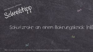 Wie schreibt man Schutzrohr an einem Bohrungsknick? Bedeutung, Synonym, Antonym & Zitate.