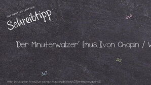 Wie schreibt man 'Der Minutenwalzer'? Bedeutung, Synonym, Antonym & Zitate.