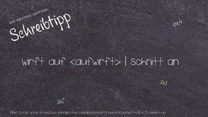 Wie schreibt man wirft auf <aufwirft> | schnitt an? Bedeutung, Synonym, Antonym & Zitate.