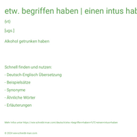 etw. begriffen haben | einen intus haben