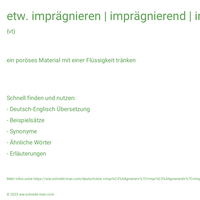 etw. imprägnieren | imprägnierend | imprägniert | imprägniert | imprägnierte