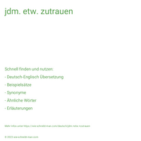 jdm. etw. zutrauen