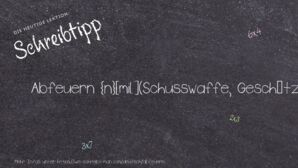 Wie schreibt man Abfeuern? Bedeutung, Synonym, Antonym & Zitate.