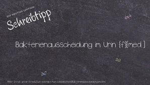 Wie schreibt man Bakterienausscheidung im Urin? Bedeutung, Synonym, Antonym & Zitate.