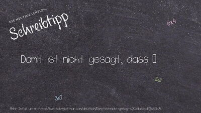 Schreibtipp Damit ist nicht gesagt, dass …