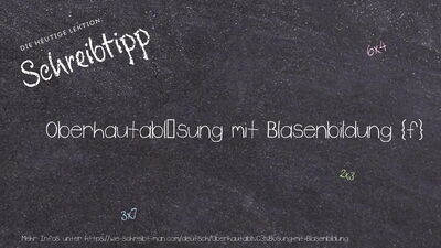 Schreibtipp Oberhautablösung mit Blasenbildung