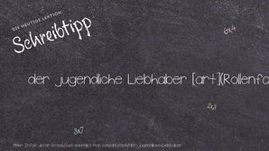 Wie schreibt man der jugendliche Liebhaber? Bedeutung, Synonym, Antonym & Zitate.