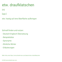 etw. draufklatschen