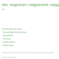 etw. wegputzen | wegputzend | weggeputzt