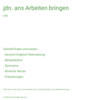 jdn. ans Arbeiten bringen