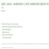 jdn. etw. wähnen | Ich wähnte dich in Freiberg.