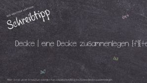 Wie schreibt man Decke | eine Decke zusammenlegen? Bedeutung, Synonym, Antonym & Zitate.