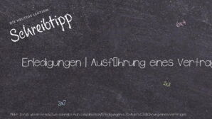 Wie schreibt man Erledigungen | Ausführung eines Vertrages? Bedeutung, Synonym, Antonym & Zitate.