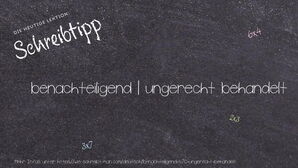 Wie schreibt man benachteiligend | ungerecht behandelt? Bedeutung, Synonym, Antonym & Zitate.