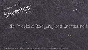 Wie schreibt man die friedliche Beilegung des Grenzstreits? Bedeutung, Synonym, Antonym & Zitate.