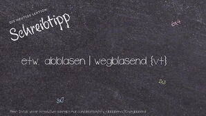 Wie schreibt man etw. abblasen | wegblasend? Bedeutung, Synonym, Antonym & Zitate.