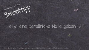 Wie schreibt man etw. eine persönliche Note geben? Bedeutung, Synonym, Antonym & Zitate.