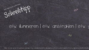 Wie schreibt man etw. illuminieren | etw. anstrahlen | etw. gleichmäßig ausleuchten | festlich beleuchtet? Bedeutung, Synonym, Antonym & Zitate.