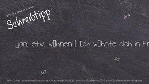 Wie schreibt man jdn. etw. wähnen | Ich wähnte dich in Freiberg.? Bedeutung, Synonym, Antonym & Zitate.