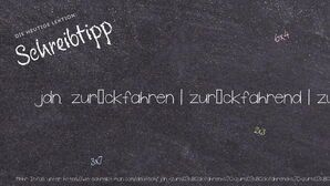 Wie schreibt man jdn. zurückfahren | zurückfahrend | zurückgefahren? Bedeutung, Synonym, Antonym & Zitate.