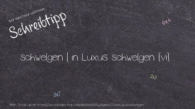 Schreibtipp schwelgen | in Luxus schwelgen