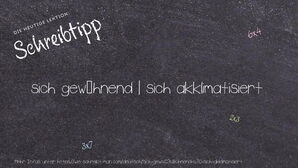 Wie schreibt man sich gewöhnend | sich akklimatisiert? Bedeutung, Synonym, Antonym & Zitate.
