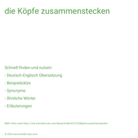 die Köpfe zusammenstecken