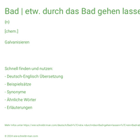 Bad | etw. durch das Bad gehen lassen | ein Bad abschwächen