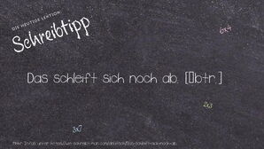 Wie schreibt man Das schleift sich noch ab.? Bedeutung, Synonym, Antonym & Zitate.