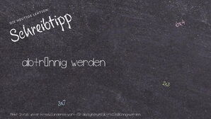 Wie schreibt man abtrünnig werden? Bedeutung, Synonym, Antonym & Zitate.