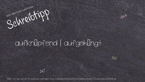 Wie schreibt man aufknüpfend | aufgehängt? Bedeutung, Synonym, Antonym & Zitate.