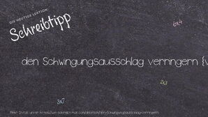 Wie schreibt man den Schwingungsausschlag verringern? Bedeutung, Synonym, Antonym & Zitate.