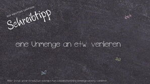 Wie schreibt man eine Unmenge an etw. verlieren? Bedeutung, Synonym, Antonym & Zitate.