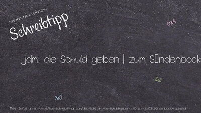 Schreibtipp jdm. die Schuld geben | zum Sündenbock machend