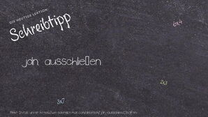 Wie schreibt man jdn. ausschließen? Bedeutung, Synonym, Antonym & Zitate.