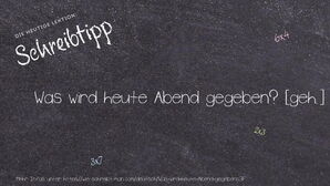 Wie schreibt man Was wird heute Abend gegeben?? Bedeutung, Synonym, Antonym & Zitate.