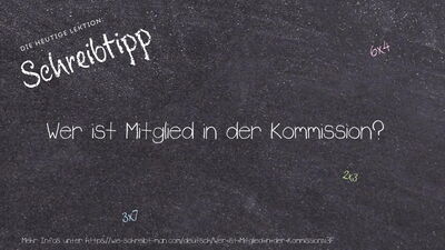 Schreibtipp Wer ist Mitglied in der Kommission?