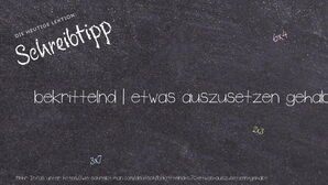 Wie schreibt man bekrittelnd | etwas auszusetzen gehabt? Bedeutung, Synonym, Antonym & Zitate.