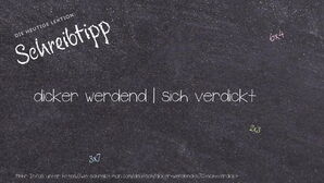 Wie schreibt man dicker werdend | sich verdickt? Bedeutung, Synonym, Antonym & Zitate.