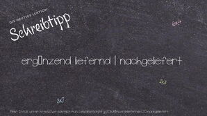 Wie schreibt man ergänzend liefernd | nachgeliefert? Bedeutung, Synonym, Antonym & Zitate.