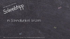 Wie schreibt man im Schmollwinkel sitzen? Bedeutung, Synonym, Antonym & Zitate.