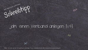 Wie schreibt man jdm. einen Verband anlegen? Bedeutung, Synonym, Antonym & Zitate.