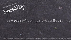 Wie schreibt man ohrumschließend | ohrumschließender Kopfhörer? Bedeutung, Synonym, Antonym & Zitate.