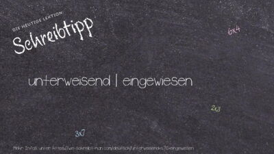 Schreibtipp unterweisend | eingewiesen