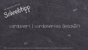 Wie schreibt man vordatiert | vordatiertes Geschäft? Bedeutung, Synonym, Antonym & Zitate.