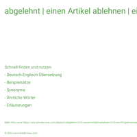 abgelehnt | einen Artikel ablehnen | ein Projekt einstellen