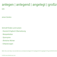 anlegen | anlegend | angelegt | großzügig angelegt