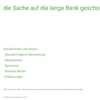 die Sache auf die lange Bank geschoben