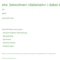 etw. beiwohnen <dabeisein> | dabei seiend